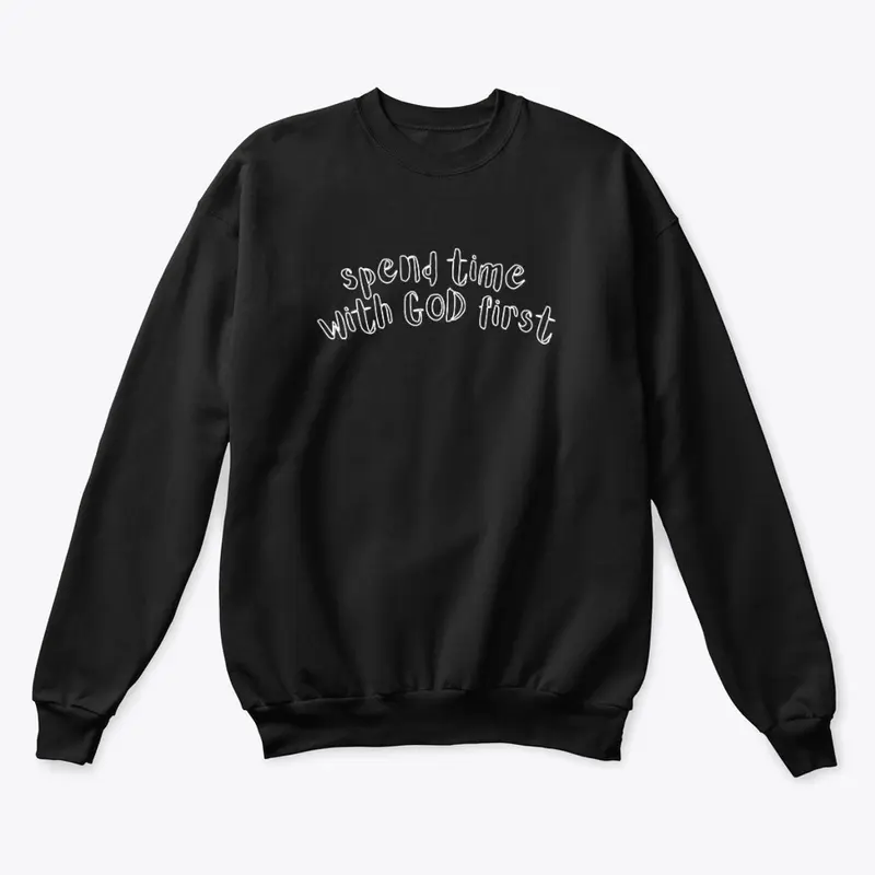 Spend Time With GOD First Sweatshirt